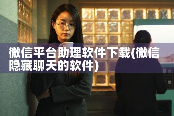 微信平台助理软件下载