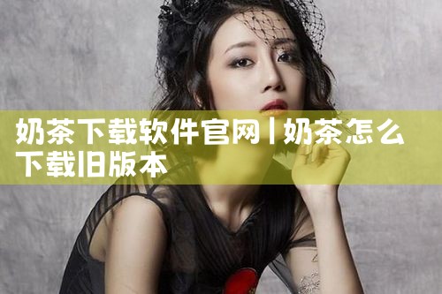 奶茶下载软件官网