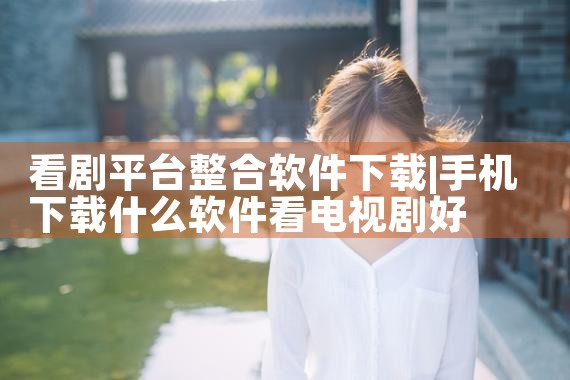 看剧平台整合软件下载